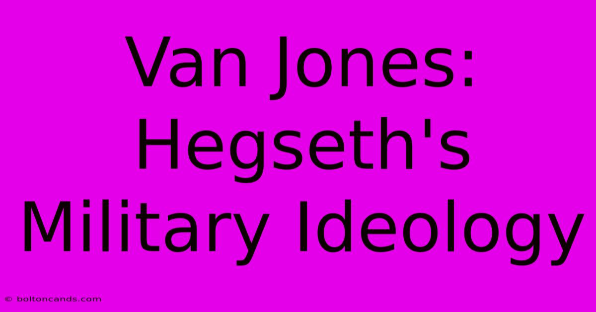 Van Jones: Hegseth's Military Ideology