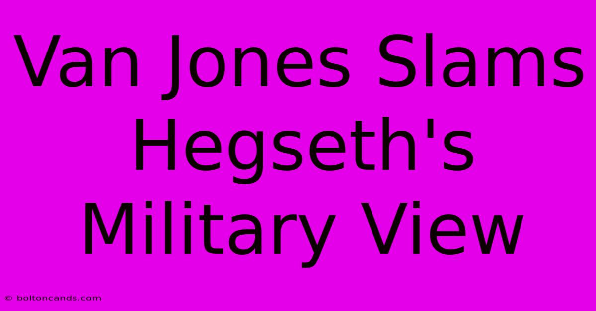 Van Jones Slams Hegseth's Military View