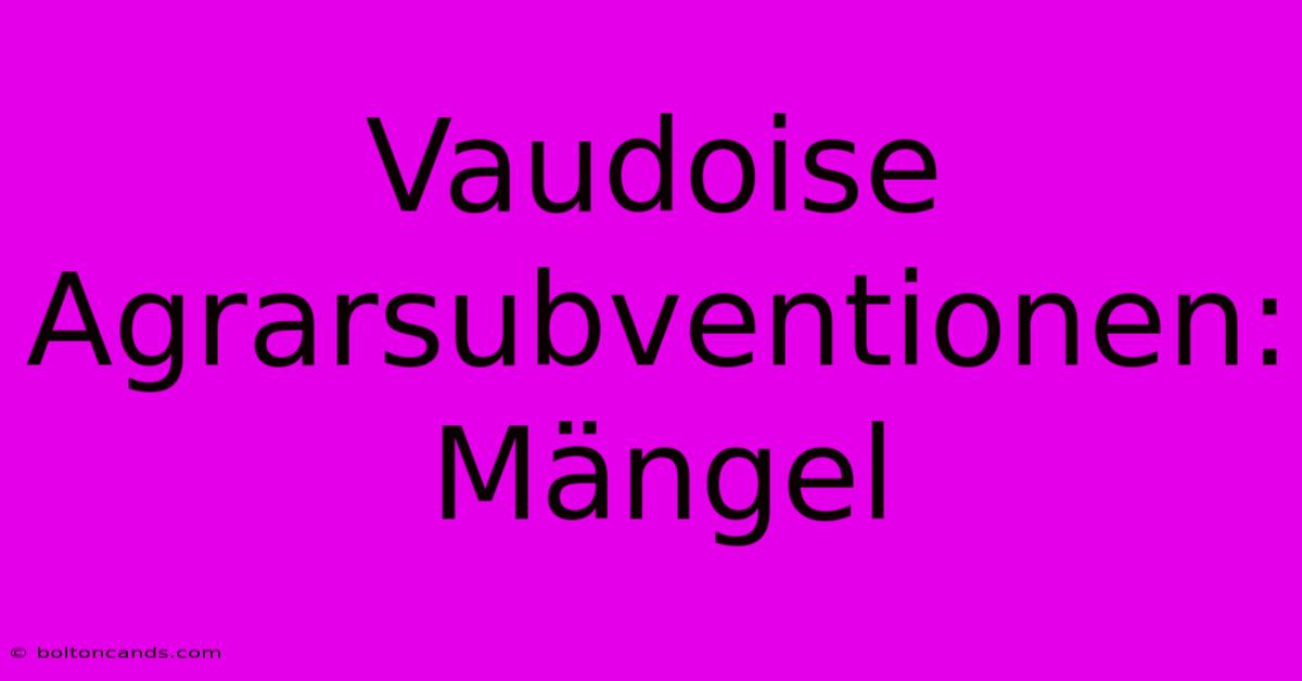 Vaudoise Agrarsubventionen: Mängel