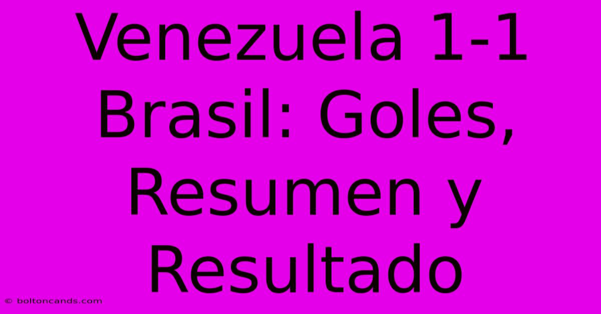 Venezuela 1-1 Brasil: Goles, Resumen Y Resultado