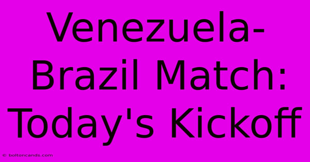 Venezuela-Brazil Match: Today's Kickoff