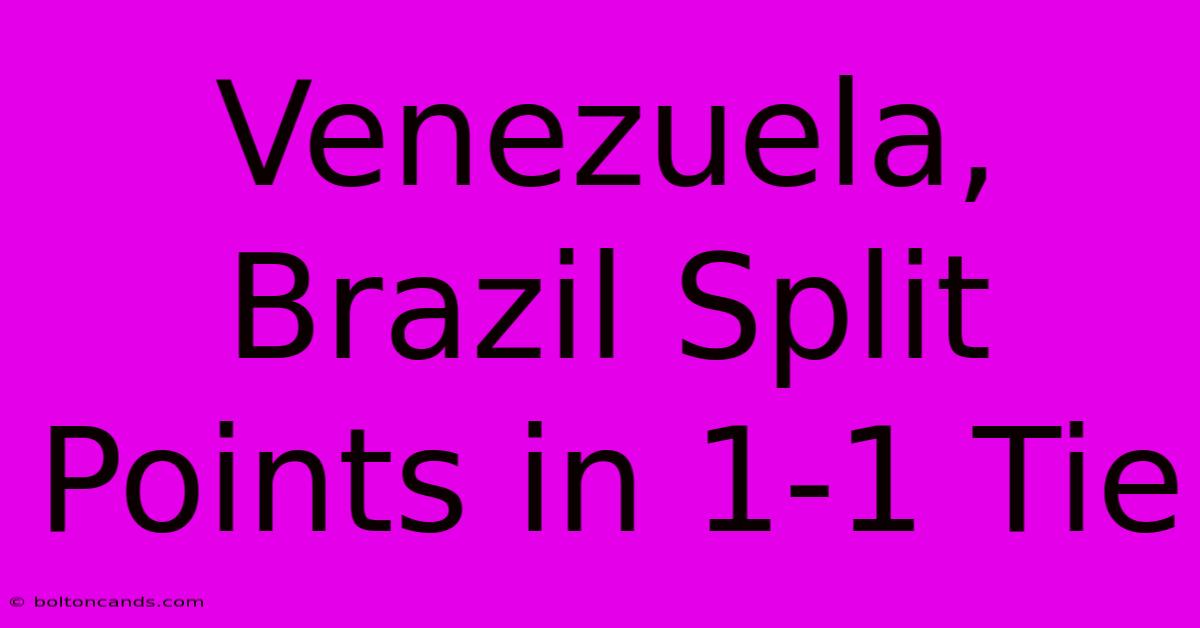 Venezuela, Brazil Split Points In 1-1 Tie