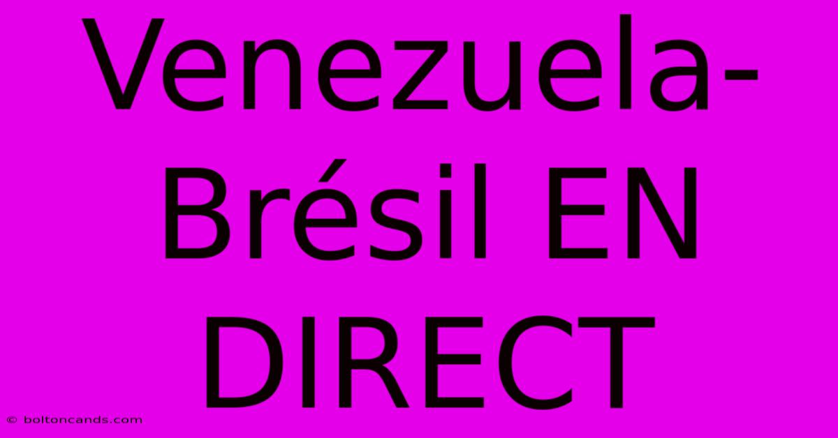 Venezuela-Brésil EN DIRECT