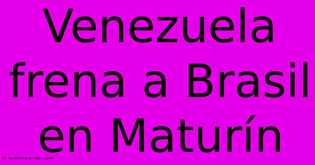 Venezuela Frena A Brasil En Maturín