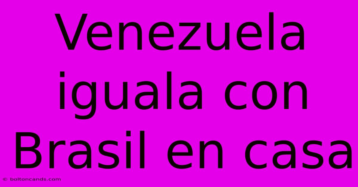 Venezuela Iguala Con Brasil En Casa