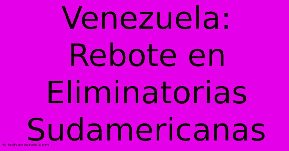 Venezuela: Rebote En Eliminatorias Sudamericanas 