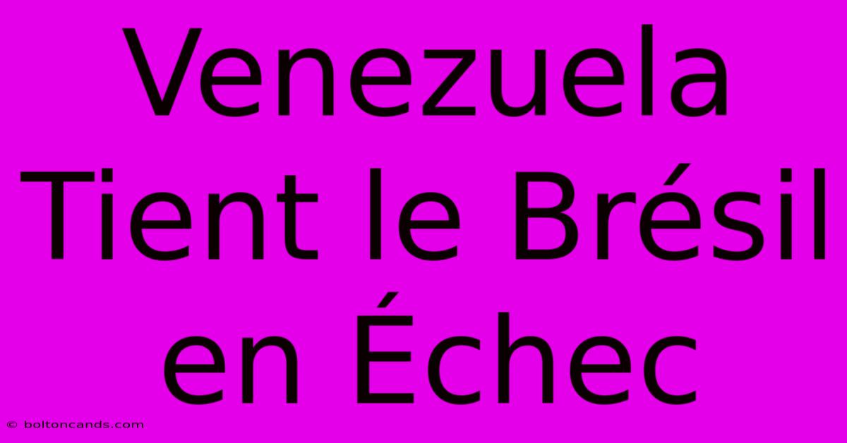 Venezuela Tient Le Brésil En Échec 