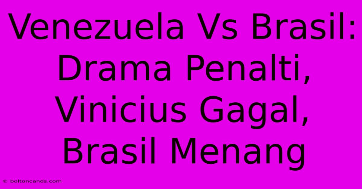 Venezuela Vs Brasil: Drama Penalti, Vinicius Gagal, Brasil Menang