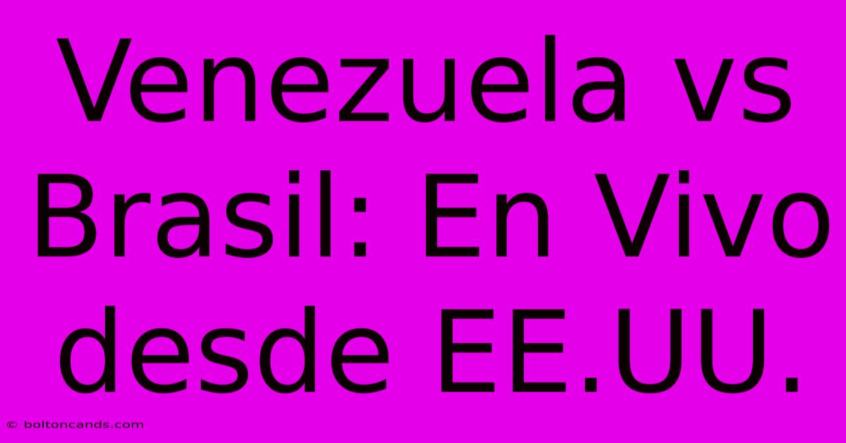 Venezuela Vs Brasil: En Vivo Desde EE.UU.