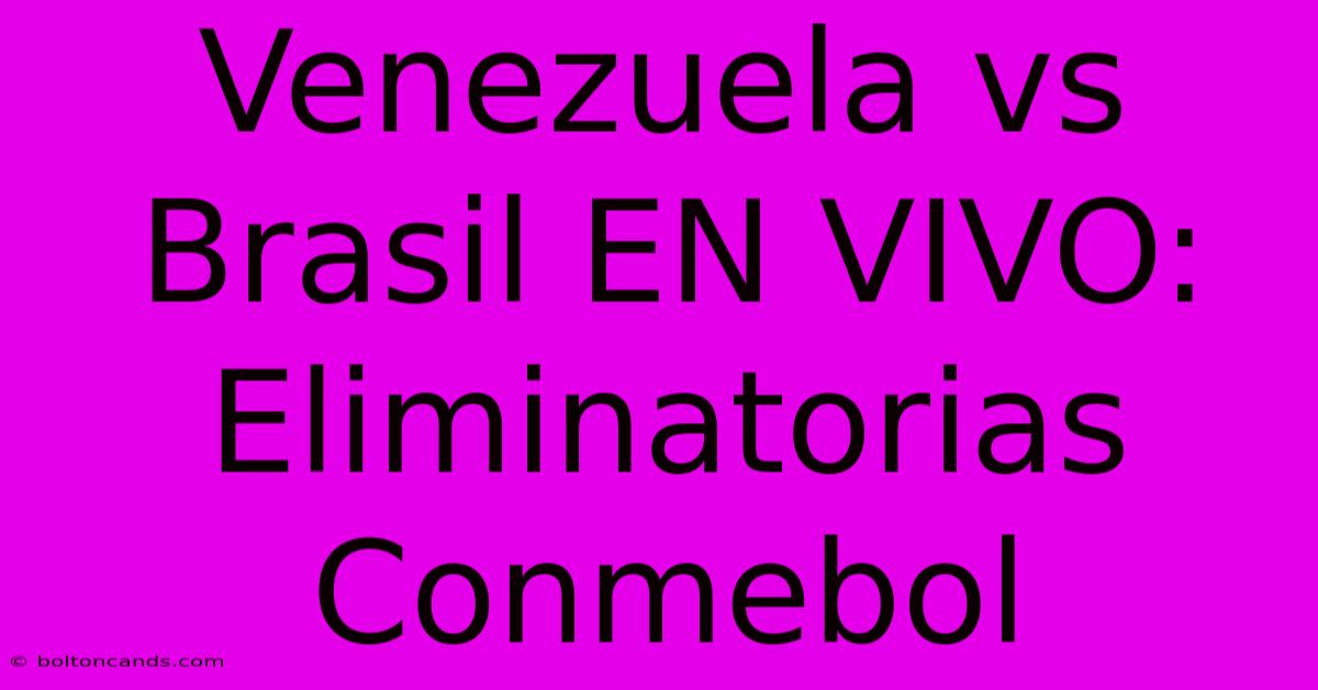 Venezuela Vs Brasil EN VIVO: Eliminatorias Conmebol