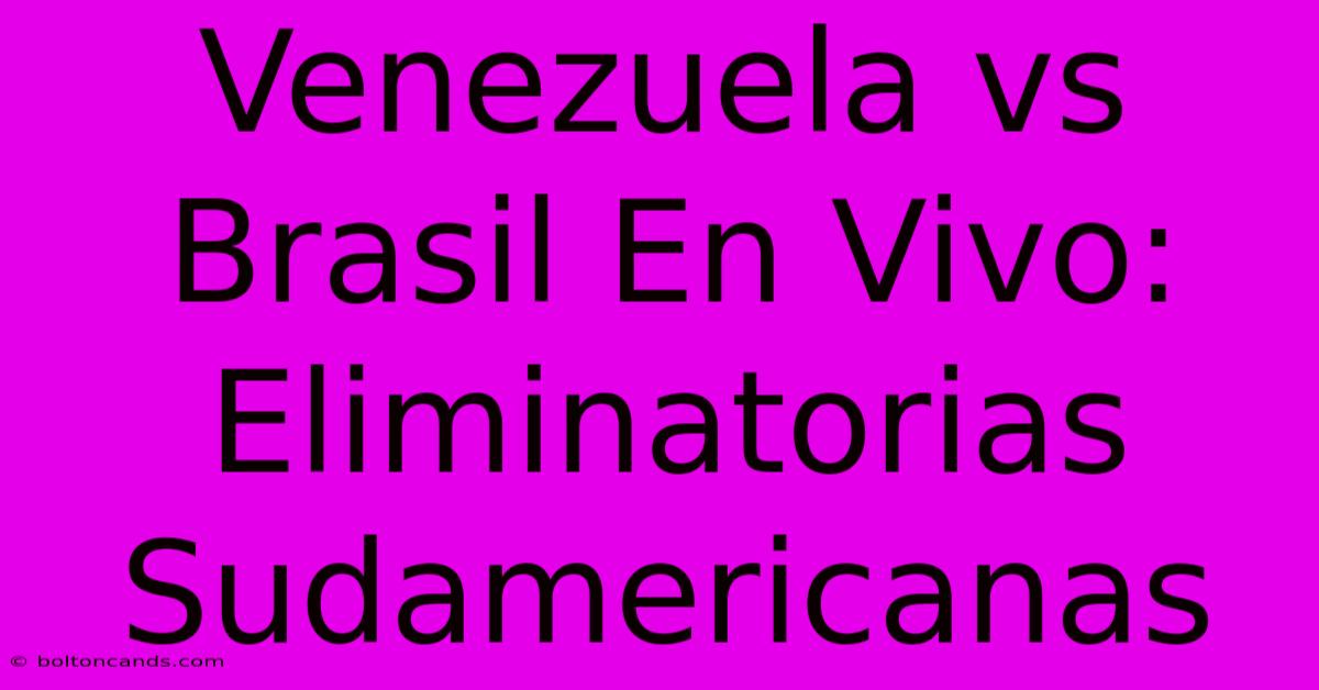 Venezuela Vs Brasil En Vivo: Eliminatorias Sudamericanas