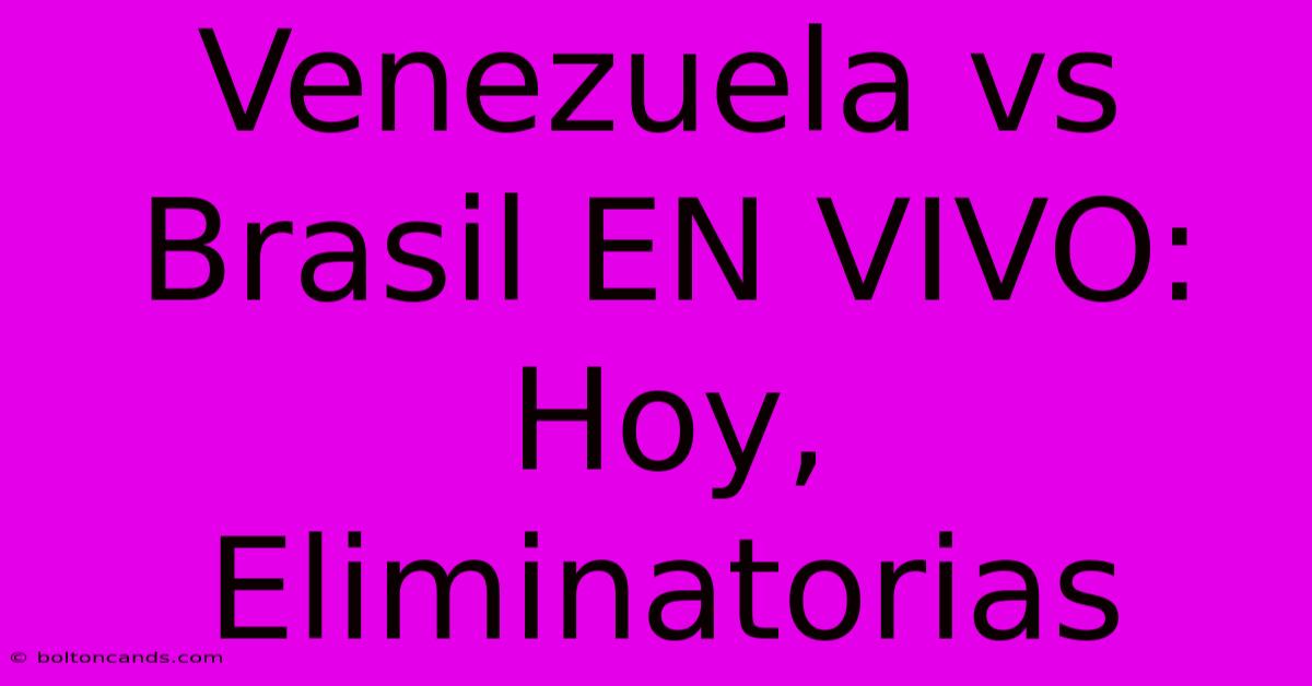 Venezuela Vs Brasil EN VIVO: Hoy, Eliminatorias 