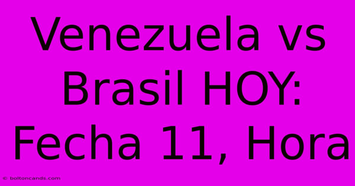 Venezuela Vs Brasil HOY: Fecha 11, Hora