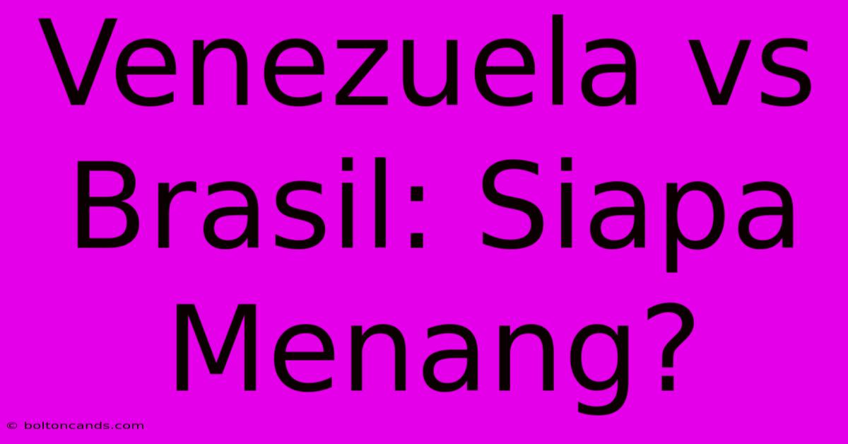 Venezuela Vs Brasil: Siapa Menang?