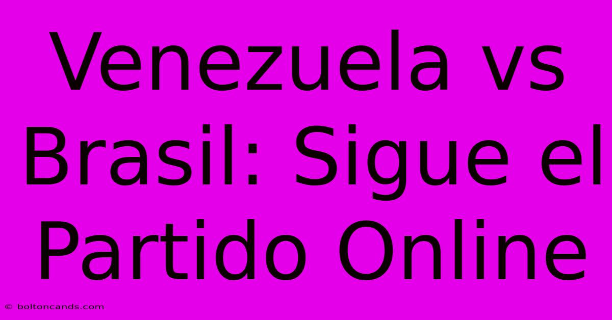 Venezuela Vs Brasil: Sigue El Partido Online