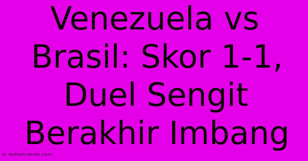 Venezuela Vs Brasil: Skor 1-1, Duel Sengit Berakhir Imbang