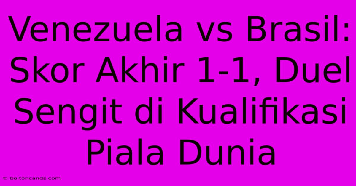 Venezuela Vs Brasil: Skor Akhir 1-1, Duel Sengit Di Kualifikasi Piala Dunia