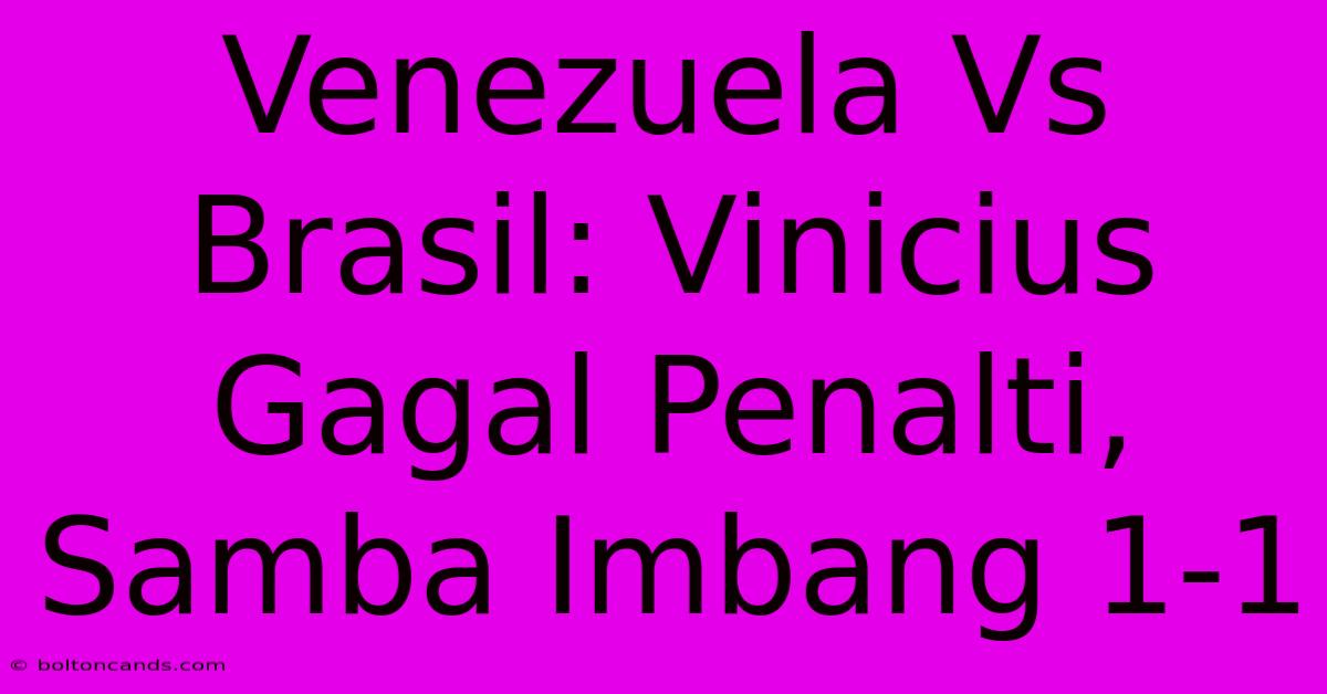 Venezuela Vs Brasil: Vinicius Gagal Penalti, Samba Imbang 1-1