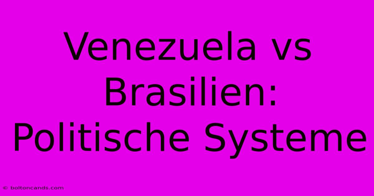 Venezuela Vs Brasilien: Politische Systeme 