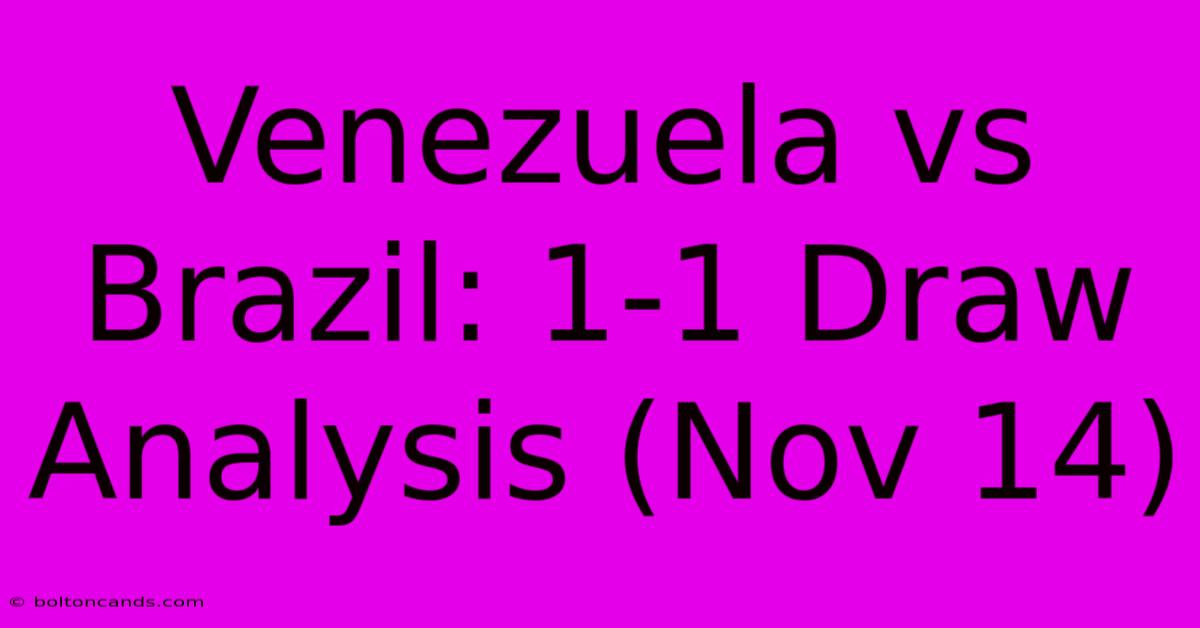 Venezuela Vs Brazil: 1-1 Draw Analysis (Nov 14)