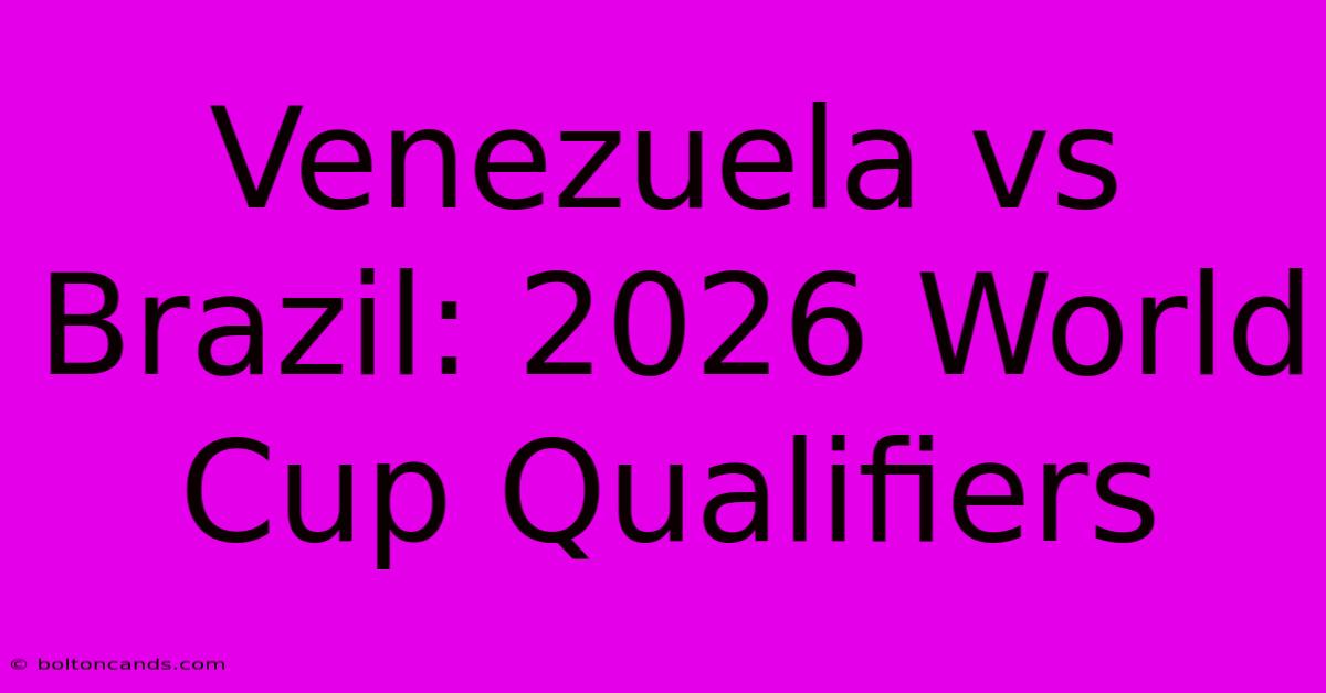 Venezuela Vs Brazil: 2026 World Cup Qualifiers