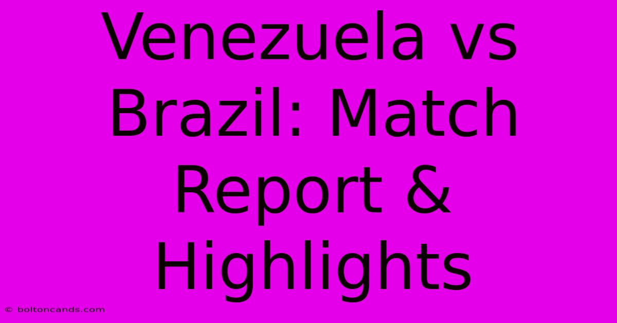 Venezuela Vs Brazil: Match Report & Highlights 