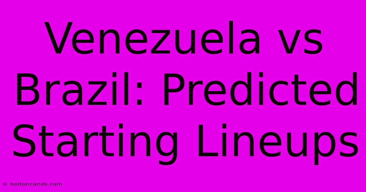 Venezuela Vs Brazil: Predicted Starting Lineups