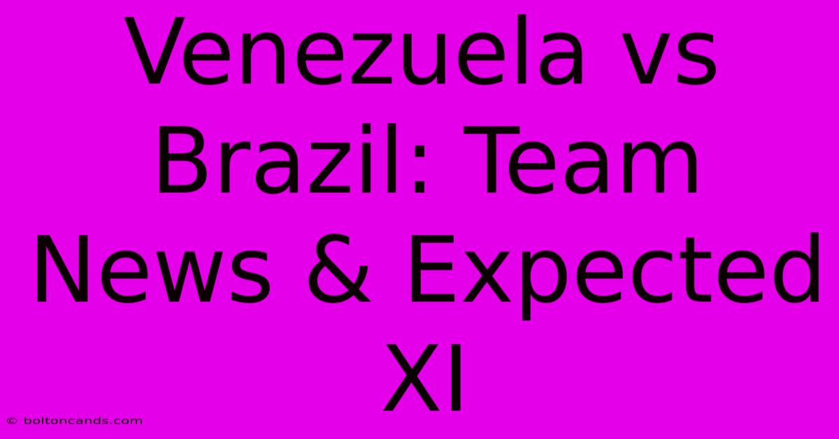 Venezuela Vs Brazil: Team News & Expected XI