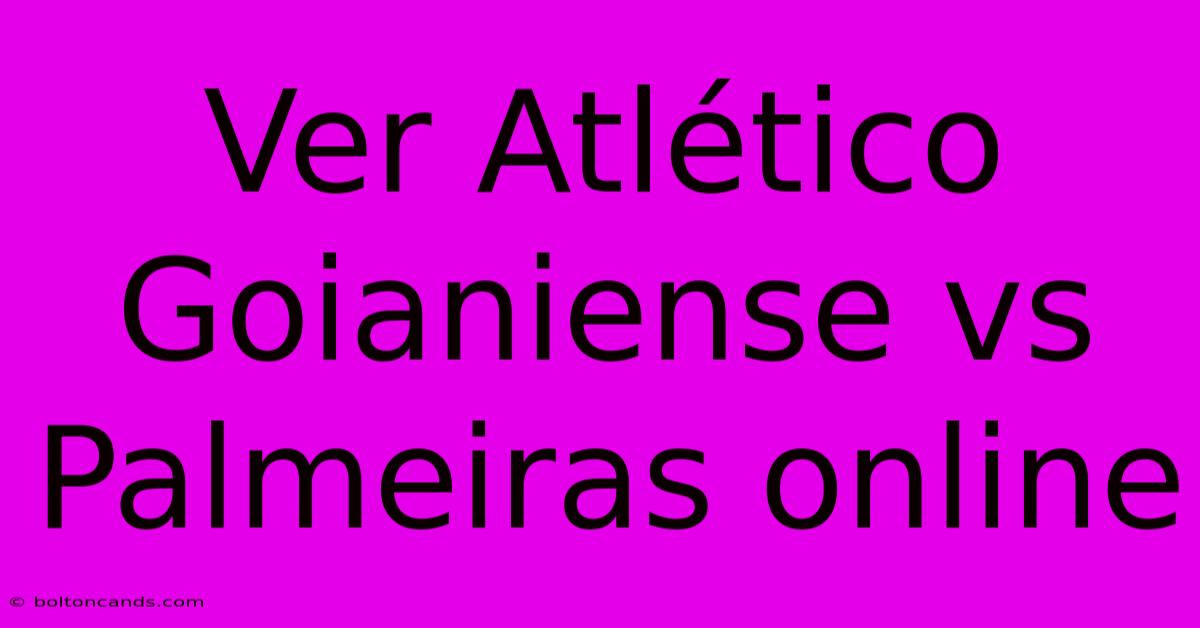 Ver Atlético Goianiense Vs Palmeiras Online