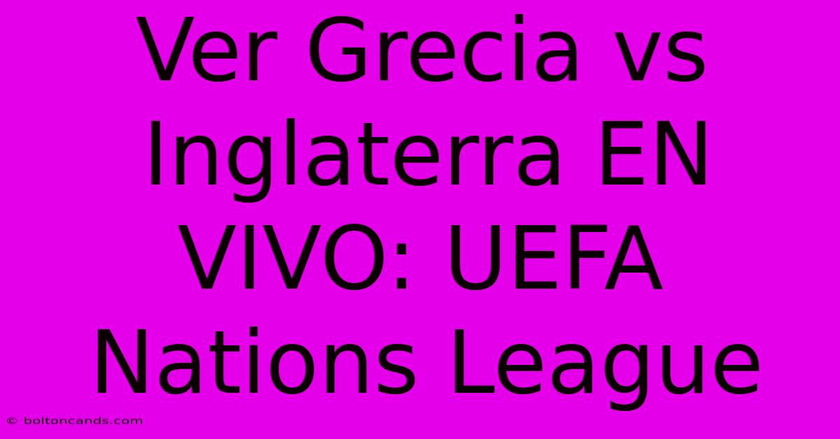 Ver Grecia Vs Inglaterra EN VIVO: UEFA Nations League