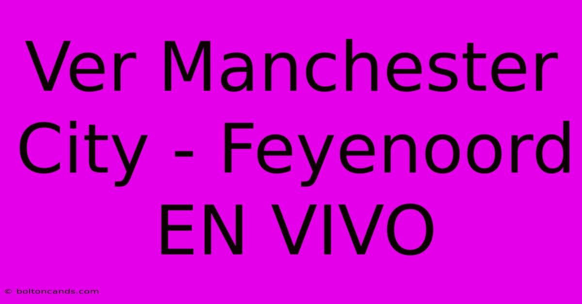 Ver Manchester City - Feyenoord EN VIVO