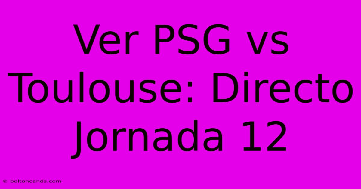 Ver PSG Vs Toulouse: Directo Jornada 12