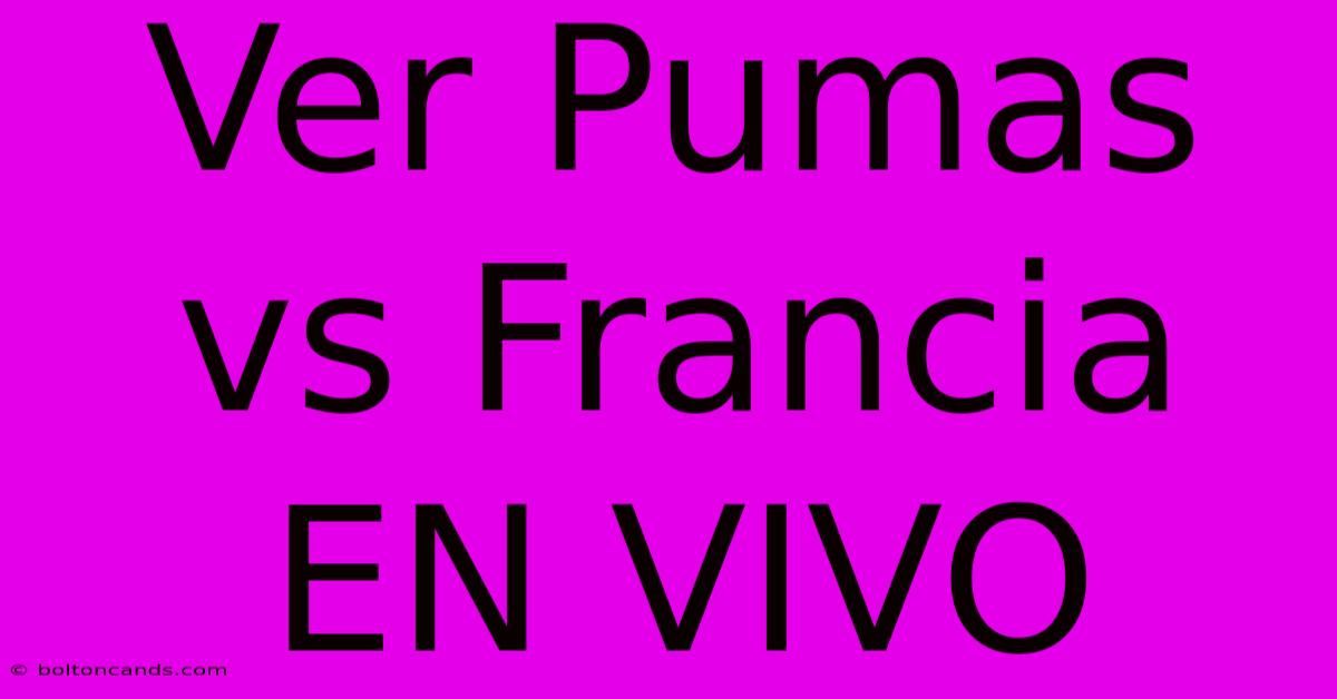 Ver Pumas Vs Francia EN VIVO