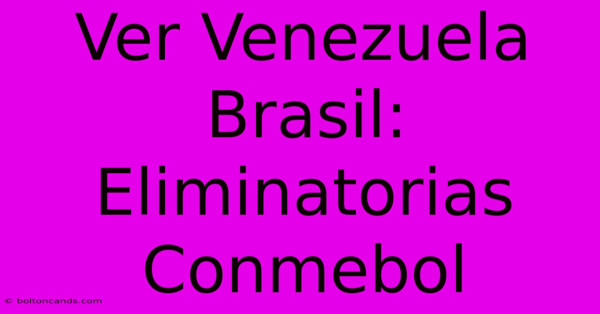 Ver Venezuela Brasil: Eliminatorias Conmebol