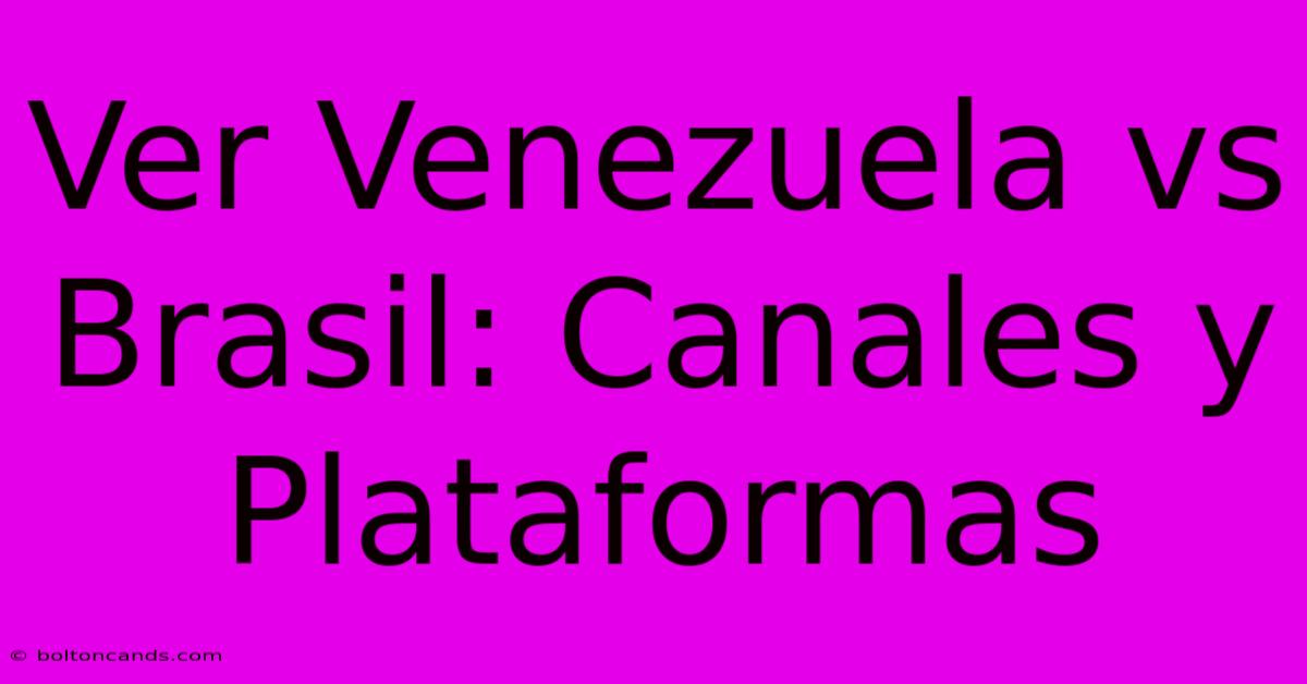 Ver Venezuela Vs Brasil: Canales Y Plataformas