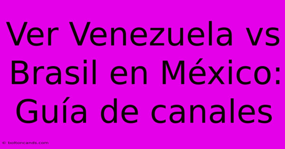 Ver Venezuela Vs Brasil En México: Guía De Canales 