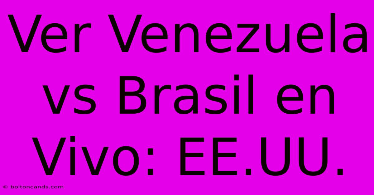 Ver Venezuela Vs Brasil En Vivo: EE.UU.