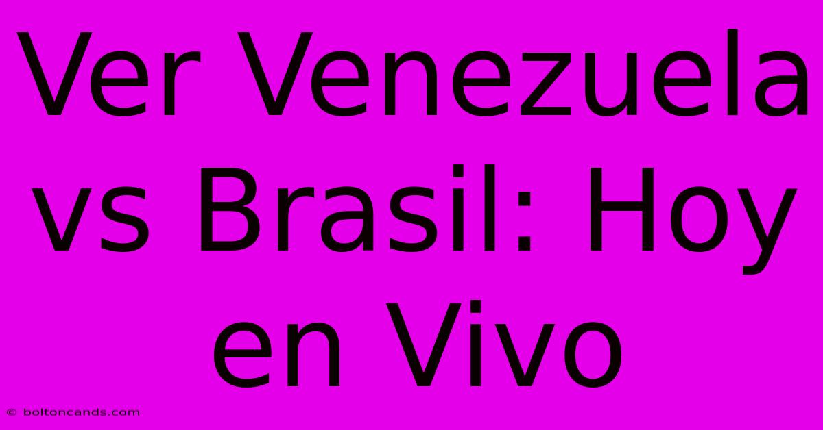 Ver Venezuela Vs Brasil: Hoy En Vivo