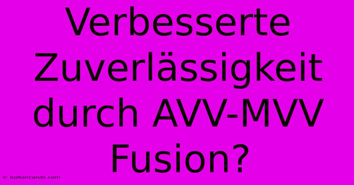 Verbesserte Zuverlässigkeit Durch AVV-MVV Fusion?