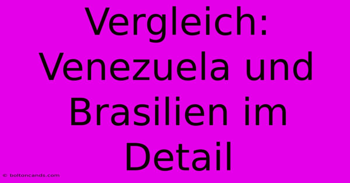 Vergleich: Venezuela Und Brasilien Im Detail