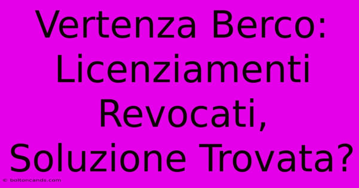 Vertenza Berco: Licenziamenti Revocati, Soluzione Trovata?