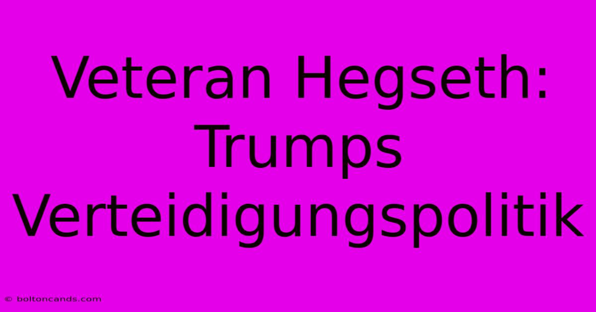 Veteran Hegseth: Trumps Verteidigungspolitik