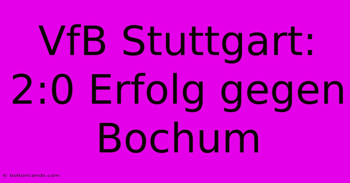 VfB Stuttgart: 2:0 Erfolg Gegen Bochum