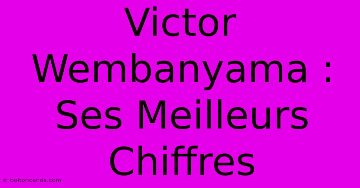 Victor Wembanyama : Ses Meilleurs Chiffres