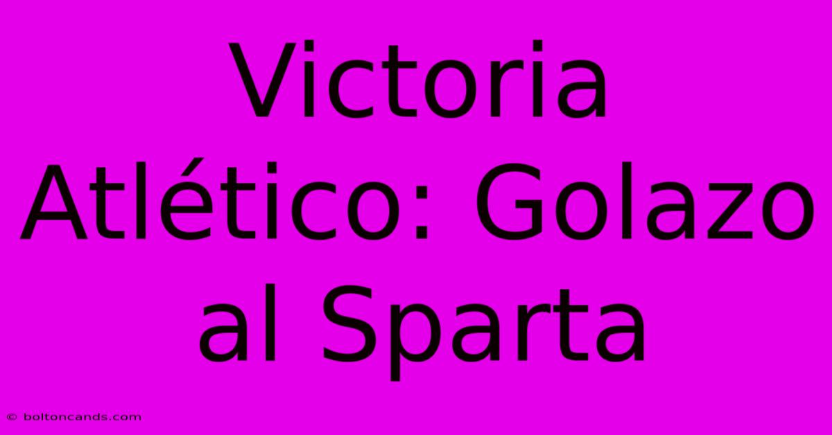 Victoria Atlético: Golazo Al Sparta