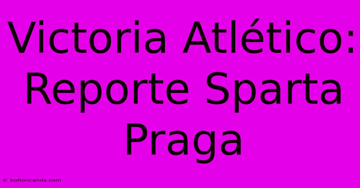 Victoria Atlético: Reporte Sparta Praga