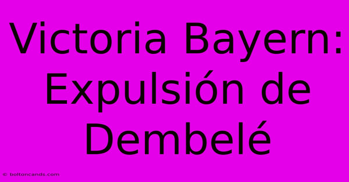 Victoria Bayern: Expulsión De Dembelé