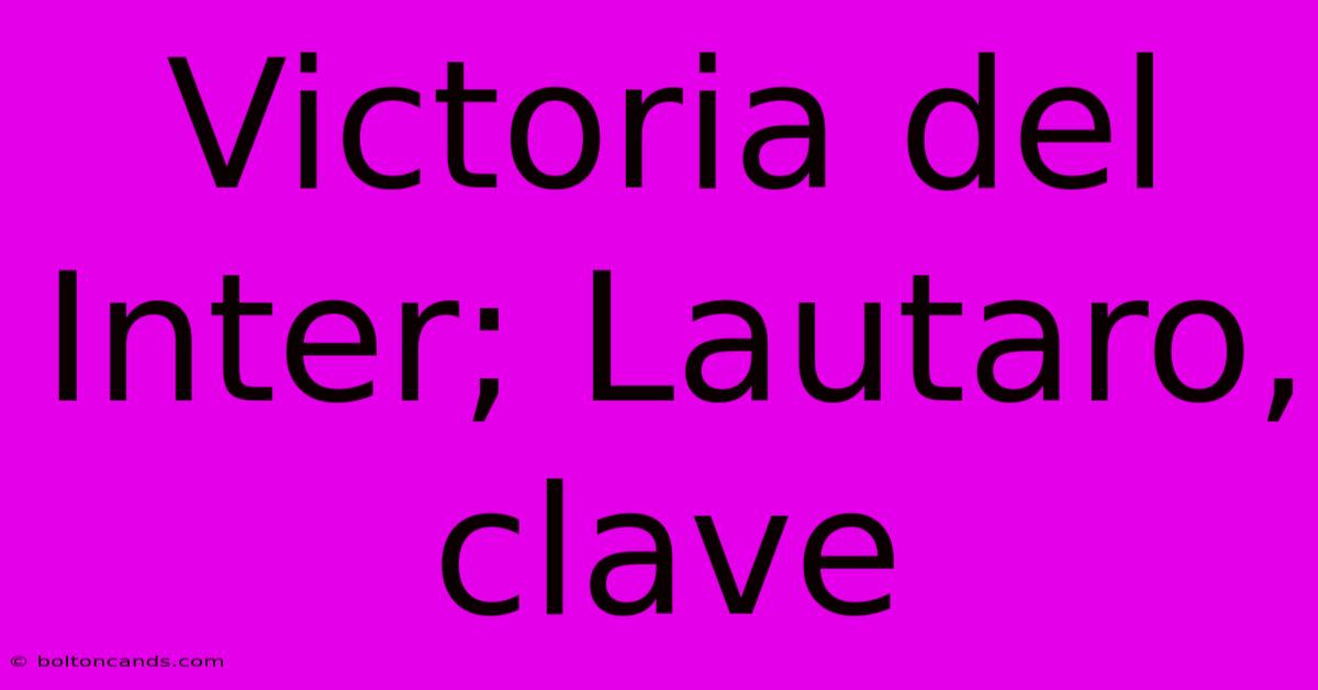 Victoria Del Inter; Lautaro, Clave