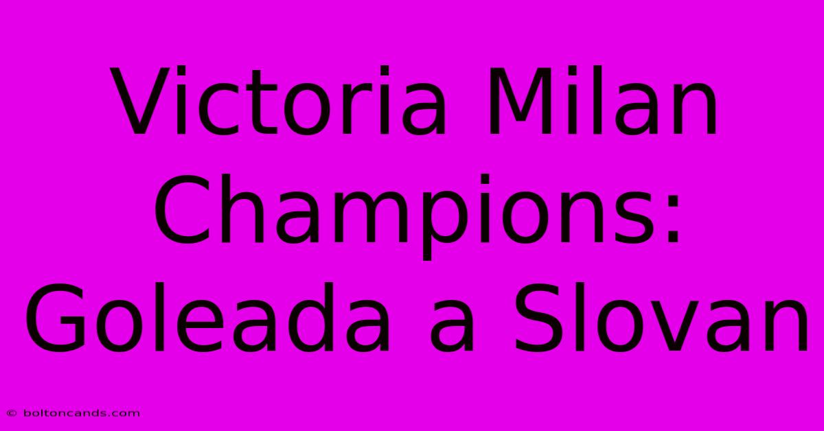 Victoria Milan Champions: Goleada A Slovan