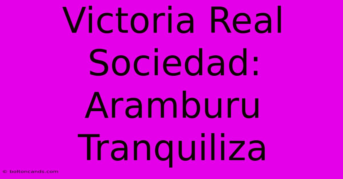 Victoria Real Sociedad: Aramburu Tranquiliza 